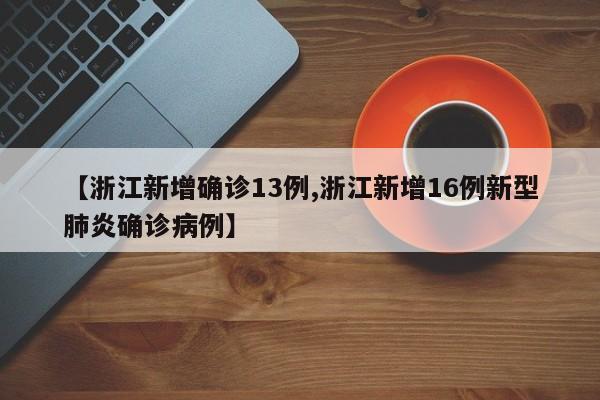 【浙江新增确诊13例,浙江新增16例新型肺炎确诊病例】