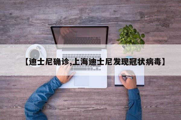 【迪士尼确诊,上海迪士尼发现冠状病毒】