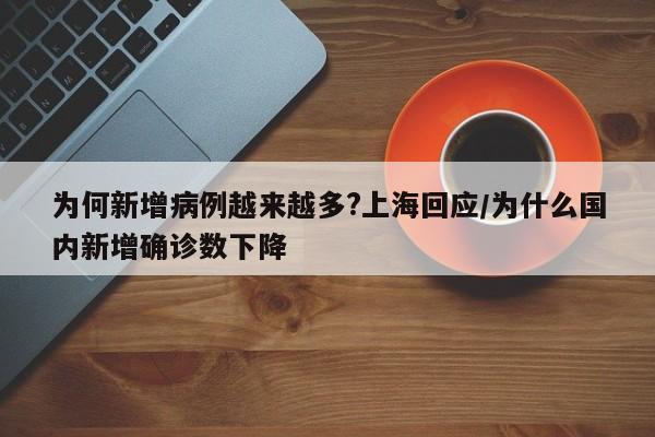 为何新增病例越来越多?上海回应/为什么国内新增确诊数下降