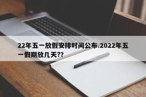 22年五一放假安排时间公布.2022年五一假期放几天??