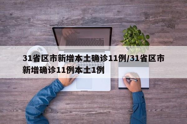 31省区市新增本土确诊11例/31省区市新增确诊11例本土1例