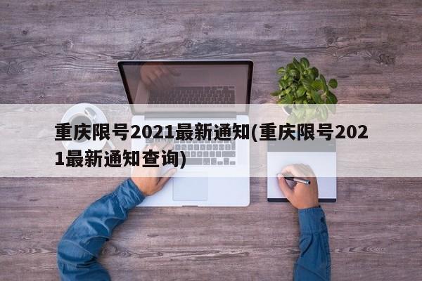 重庆限号2021最新通知(重庆限号2021最新通知查询)