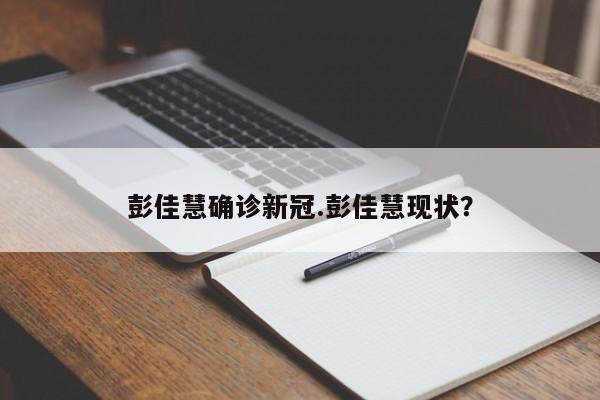 彭佳慧确诊新冠.彭佳慧现状?
