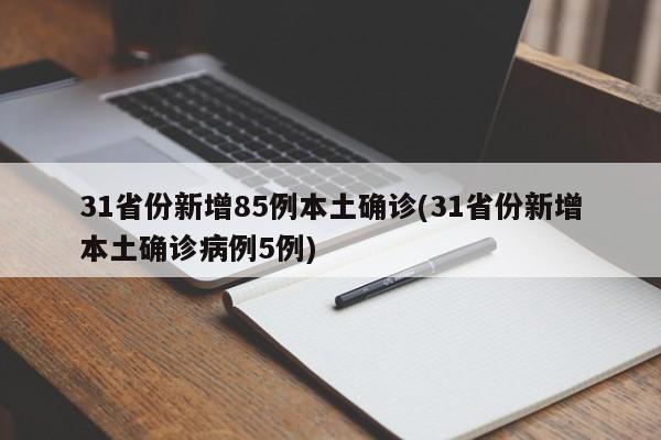 31省份新增85例本土确诊(31省份新增本土确诊病例5例)