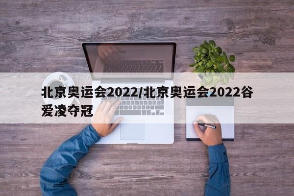 北京奥运会2022/北京奥运会2022谷爱凌夺冠