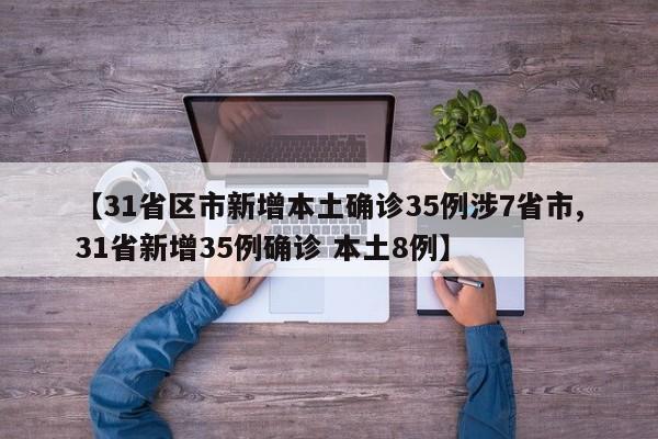 【31省区市新增本土确诊35例涉7省市,31省新增35例确诊 本土8例】