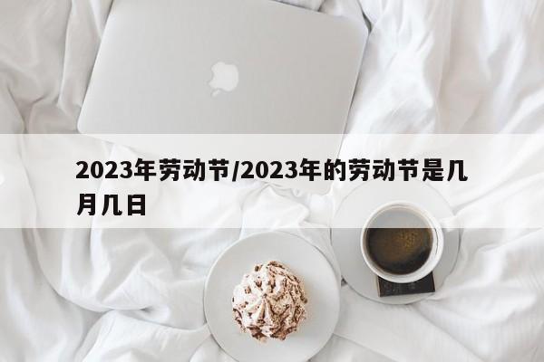 2023年劳动节/2023年的劳动节是几月几日