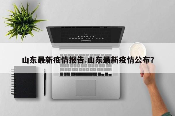 山东最新疫情报告.山东最新疫情公布?