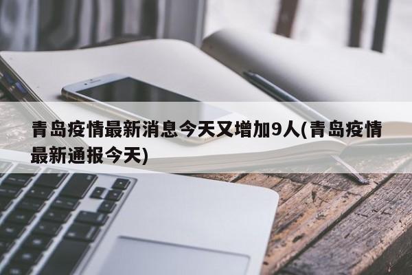 青岛疫情最新消息今天又增加9人(青岛疫情最新通报今天)