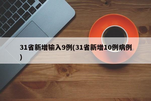 31省新增输入9例(31省新增10例病例)