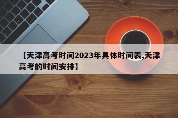 【天津高考时间2023年具体时间表,天津高考的时间安排】