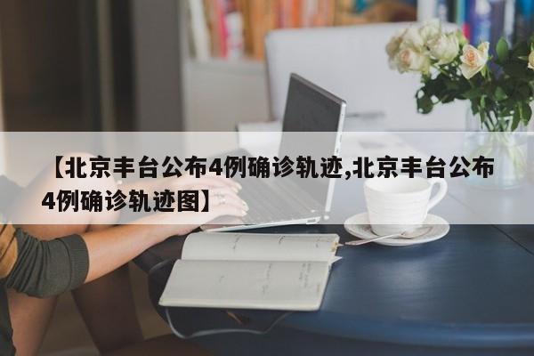 【北京丰台公布4例确诊轨迹,北京丰台公布4例确诊轨迹图】