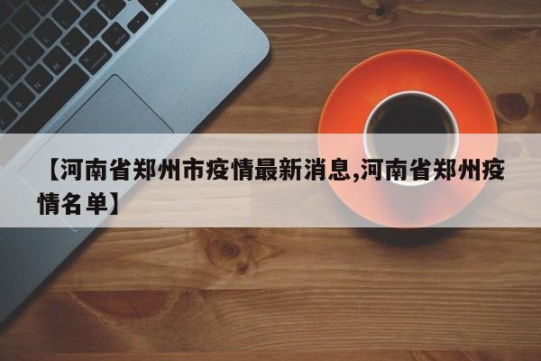 【河南省郑州市疫情最新消息,河南省郑州疫情名单】