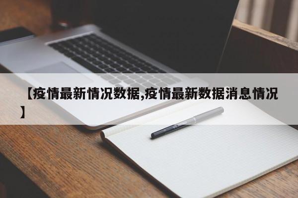 【疫情最新情况数据,疫情最新数据消息情况】