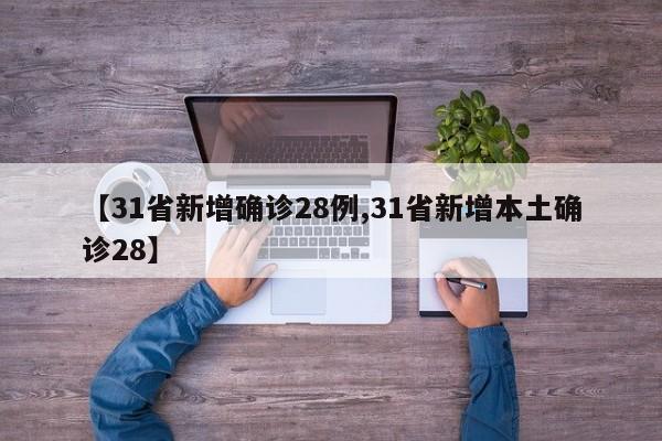 【31省新增确诊28例,31省新增本土确诊28】