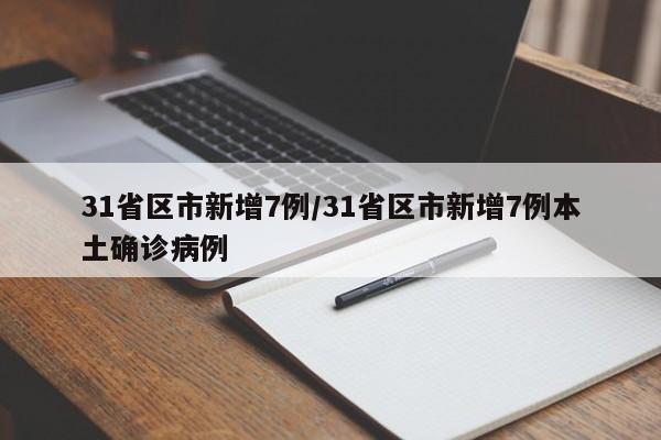 31省区市新增7例/31省区市新增7例本土确诊病例