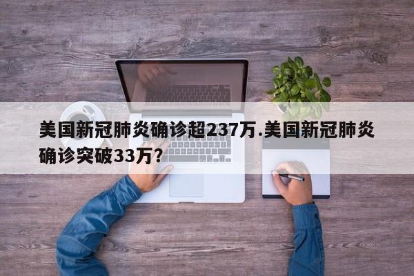 美国新冠肺炎确诊超237万.美国新冠肺炎确诊突破33万?