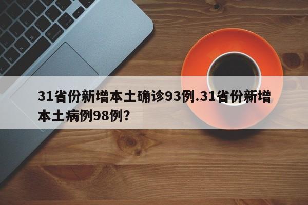 31省份新增本土确诊93例.31省份新增本土病例98例?