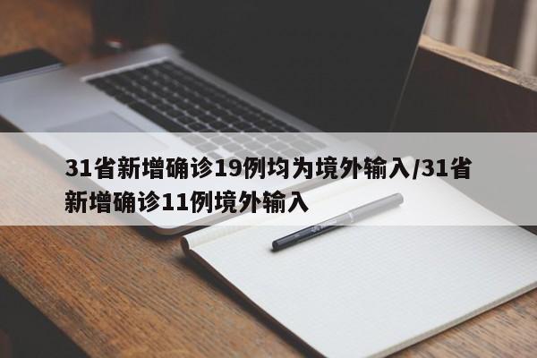 31省新增确诊19例均为境外输入/31省新增确诊11例境外输入