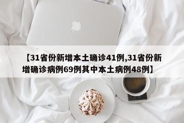 【31省份新增本土确诊41例,31省份新增确诊病例69例其中本土病例48例】