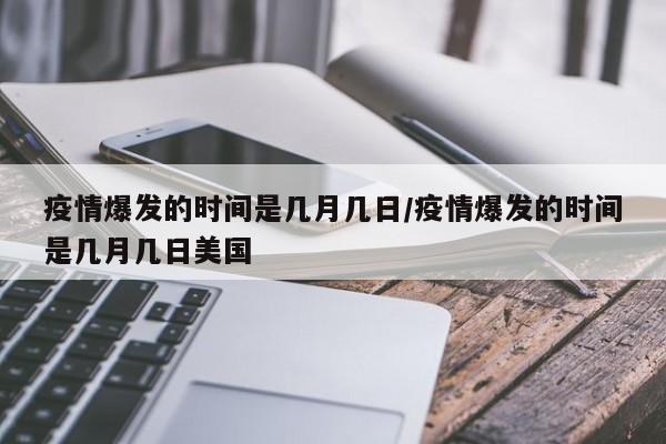 疫情爆发的时间是几月几日/疫情爆发的时间是几月几日美国