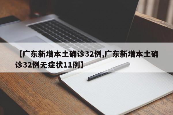 【广东新增本土确诊32例,广东新增本土确诊32例无症状11例】