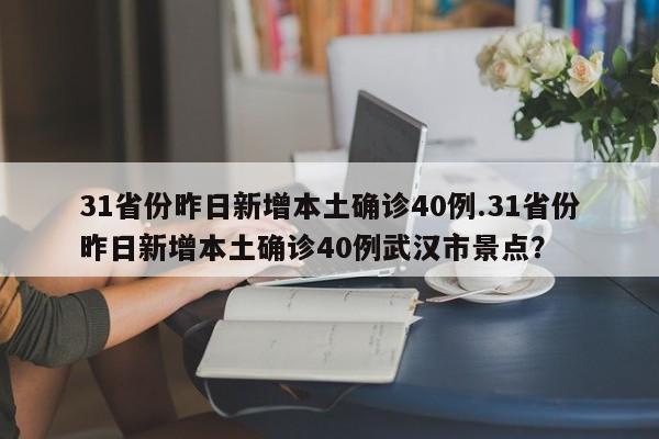31省份昨日新增本土确诊40例.31省份昨日新增本土确诊40例武汉市景点?