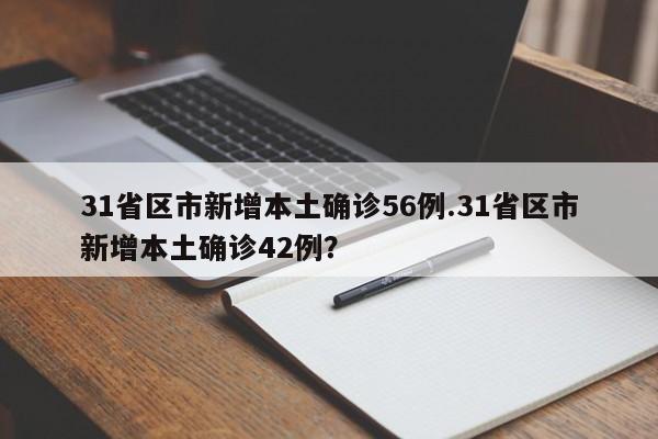 31省区市新增本土确诊56例.31省区市新增本土确诊42例?