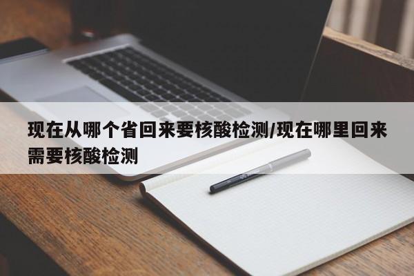 现在从哪个省回来要核酸检测/现在哪里回来需要核酸检测